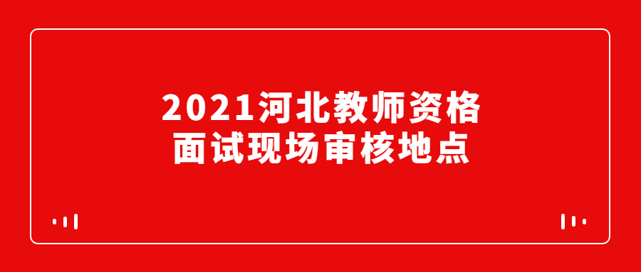 2021河北教師資格面試現場審核地點