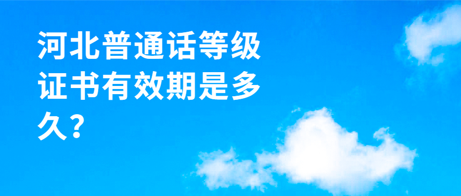 河北普通話等級證書有效期是多久?