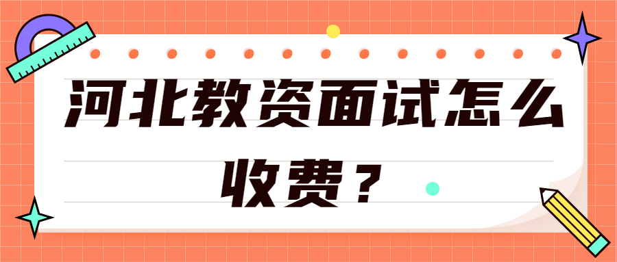 河北教資面試怎么收費(fèi)？