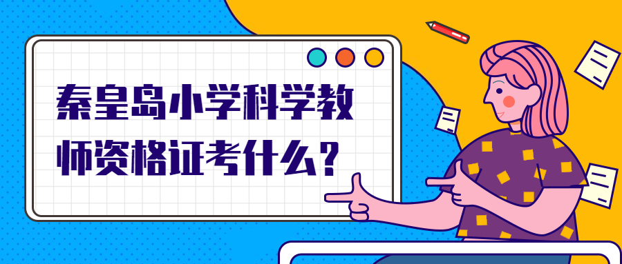 秦皇島小學科學教師資格證考什么?
