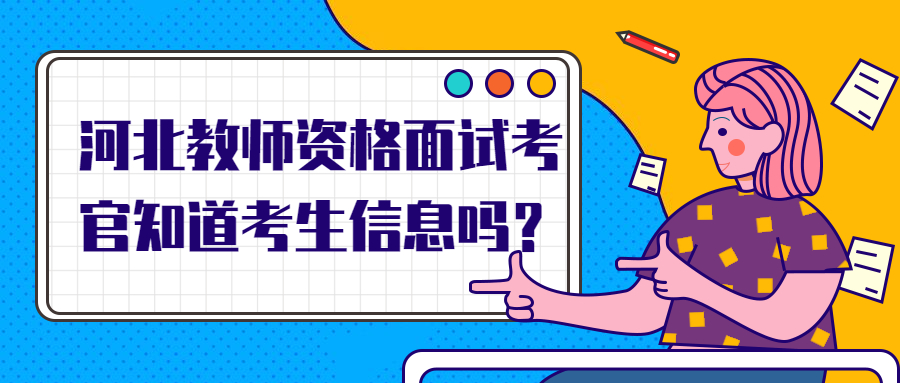 河北教師資格面試考官知道考生信息嗎？