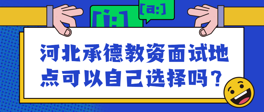 河北承德教資面試地點可以自己選擇嗎？