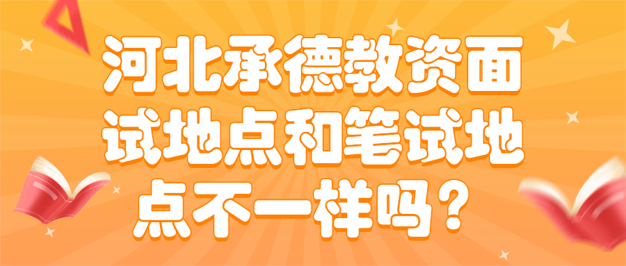 河北承德教資面試地點和筆試地點不一樣嗎？