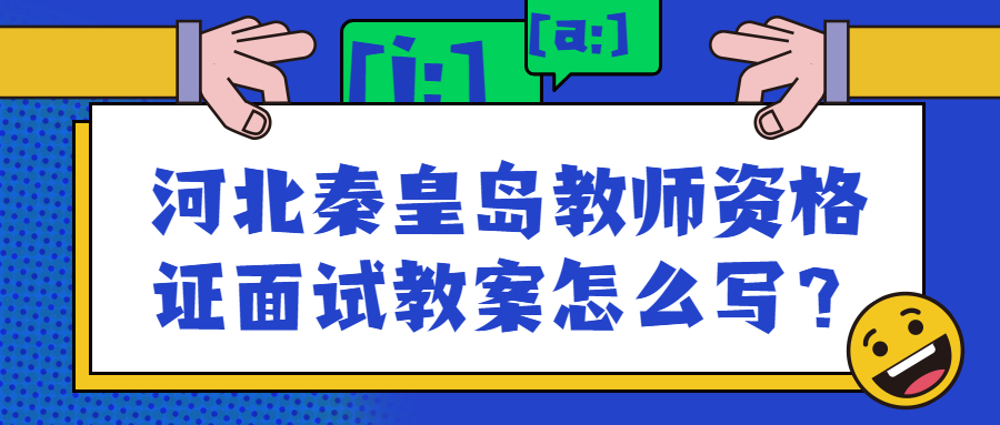 河北秦皇島教師資格證面試教案怎么寫？