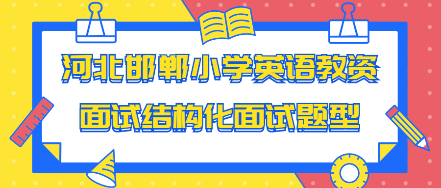 河北邯鄲小學英語教資面試結構化面試題型