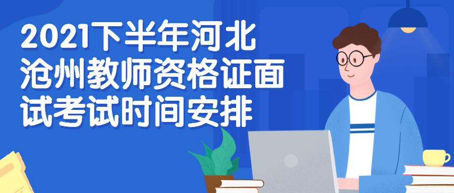 2021下半年河北滄州教師資格證面試考試時間安排