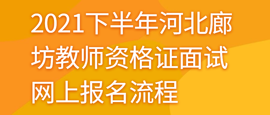 2021下半年河北廊坊教師資格證面試網上報名流程