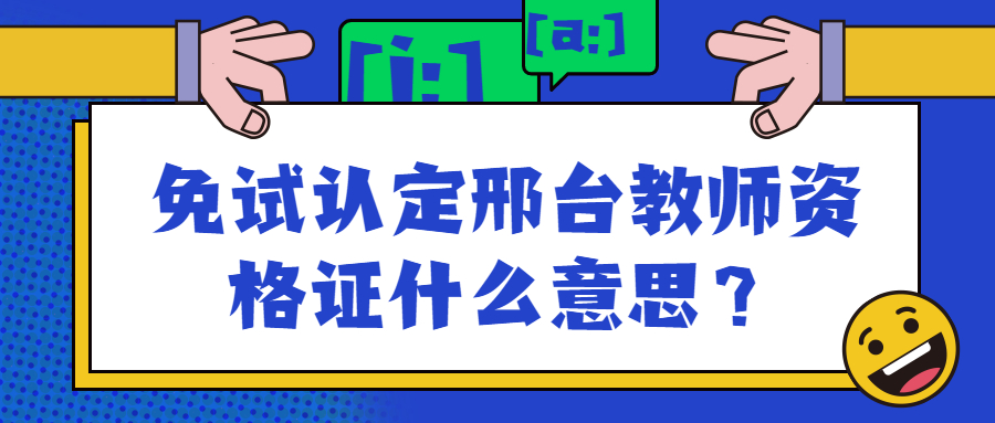 免試認(rèn)定邢臺(tái)教師資格證什么意思?