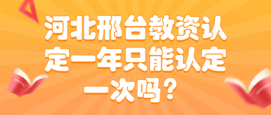 河北邢臺教資認定一年只能認定一次嗎？