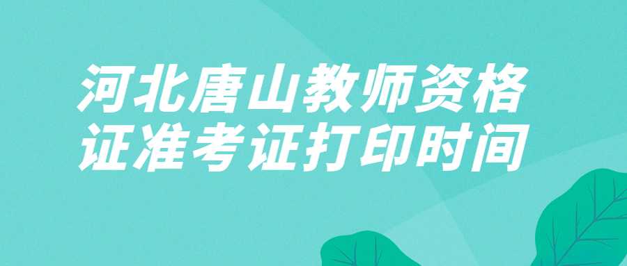 河北唐山教師資格證準考證打印時間