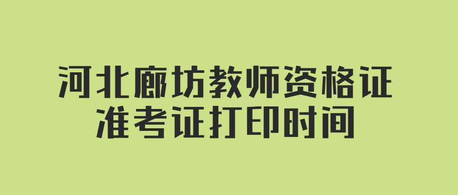 河北廊坊教師資格證準(zhǔn)考證打印時間