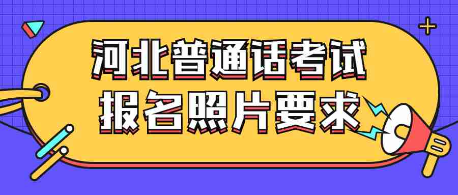 河北普通話考試報名照片要求 河北普通話