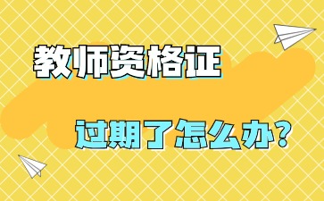 教師資格證過期了怎么辦？