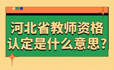 河北省教師資格認(rèn)定是什么意思?
