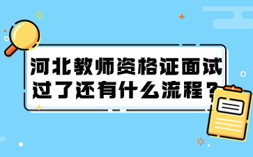 河北教師資格證面試過了還有什么流程?