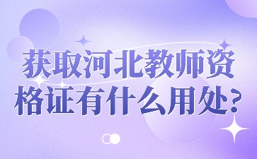 獲取河北教師資格證有什么用處?