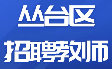 河北教師招聘：2024年叢臺區招聘教師320人