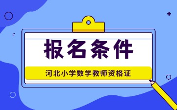 河北小學(xué)數(shù)學(xué)教資報(bào)名條件