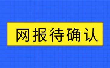 網(wǎng)報(bào)待確認(rèn)是什么意思？